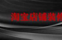 裝修淘寶店鋪要多久？有哪些注意事項(xiàng)？