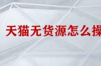 天貓無貨源怎么操作？