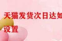 天貓發貨次日達如何設置？