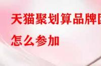 天貓聚劃算品牌團怎么參加？