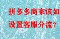 拼多多商家該如何設置客服分流？