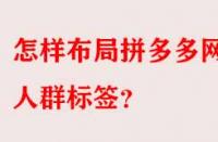 怎樣布局拼多多網店人群標簽？