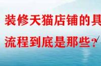 裝修天貓店鋪的具體流程到底是那些？