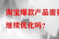 淘寶爆款產品需要繼續優化嗎？