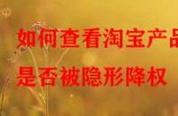如何查看淘寶產品是否被隱形降權？