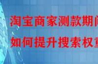 淘寶商家測款期間如何提升搜索權重？