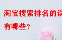 淘寶搜索排名的誤區(qū)有哪些？