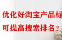 優化好淘寶產品標題可提高搜索排名？