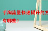 手淘流量快速提升的方法有哪些？