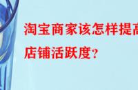 淘寶商家該怎樣提高店鋪活躍度？