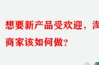 想要新產品受歡迎，淘寶商家該如何做？