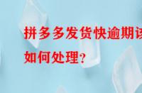 拼多多發貨快逾期該如何處理？