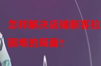 怎樣解決店鋪新客拉新困難的局面？