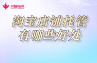 淘寶店鋪托管：網店托管有必要嗎？有哪些優勢呢！